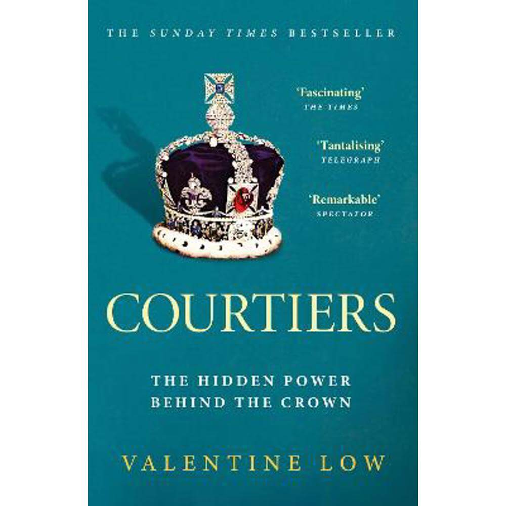 Courtiers: The Sunday Times bestselling inside story of the power behind the crown (Paperback) - Valentine Low